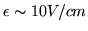 $\epsilon \sim 10 V/cm$