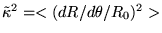 $\tilde\kappa^2=<(d R/d\theta/R_0)^2>$