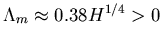 $\Lambda_m \approx 0.38 H^{1/4} > 0$