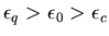 $\epsilon_q > \epsilon_0 > \epsilon_c$